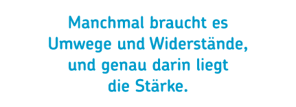 Manchmal braucht es Umwege und Widerst nde, und genau darin liegt die St rke.